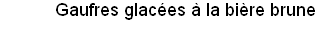 Gaufres glac�es � la bi�re brune