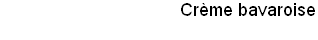 Cr�me bavaroise