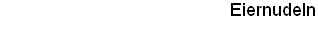 Eiernudeln