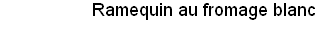 Ramequin au fromage blanc